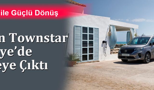 Nissan Townstar Türkiye’de Sahneye Çıktı