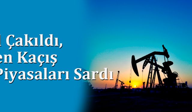 Petrol Çakıldı, Riskten Kaçış Tüm Piyasaları Sardı