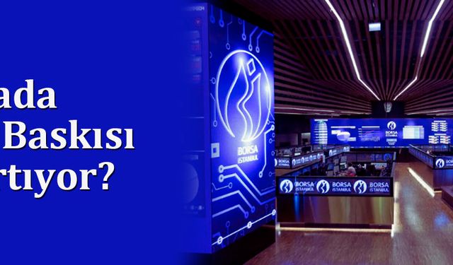 Borsada Satış Baskısı mı Artıyor?