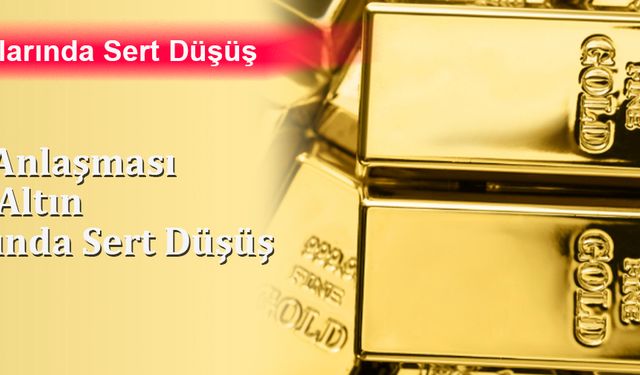 Ticaret Anlaşması Sonrası Altın Fiyatlarında Sert Düşüş
