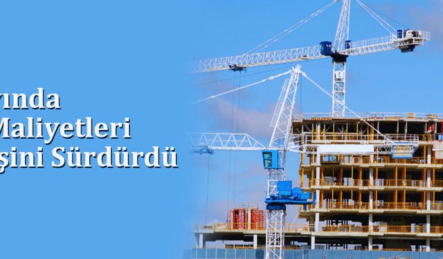 Mart Ayında İnşaat Maliyetleri Yükselişini Sürdürdü