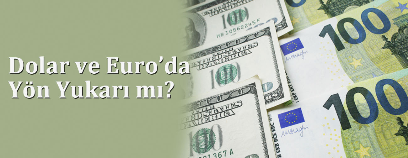 Dolar ve Euro’da Yön Yukarı mı?