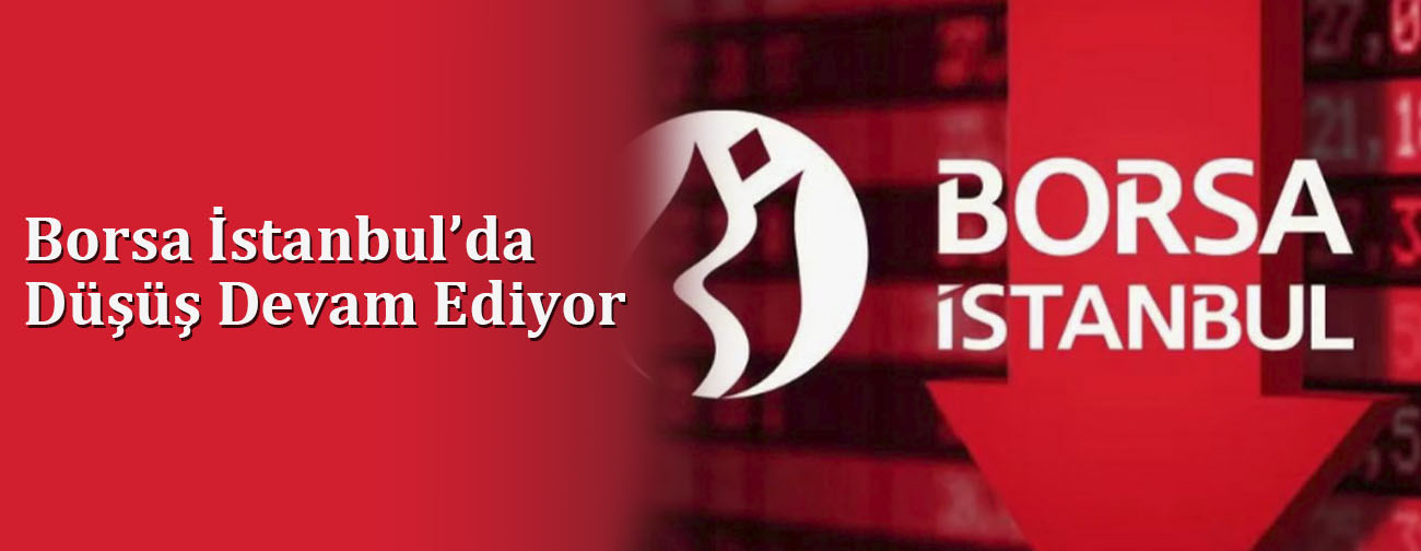 Borsa İstanbul’da Düşüş Devam Ediyor