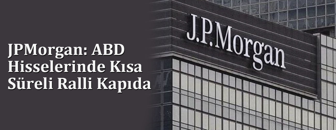 JPMorgan: ABD Hisselerinde Kısa Süreli Ralli Kapıda