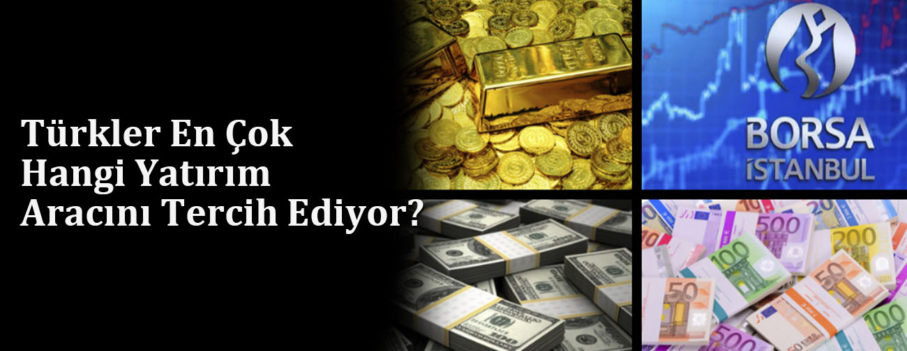 Türkler En Çok Hangi Yatırım Aracını Tercih ediyor?