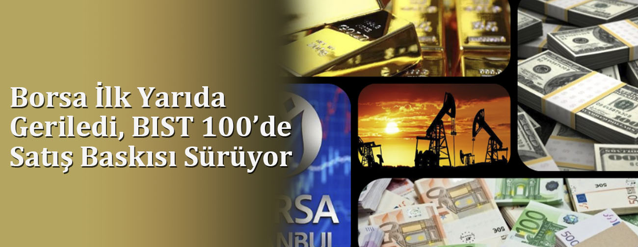 Borsa İlk Yarıda Geriledi, BIST 100’de Satış Baskısı Sürüyor