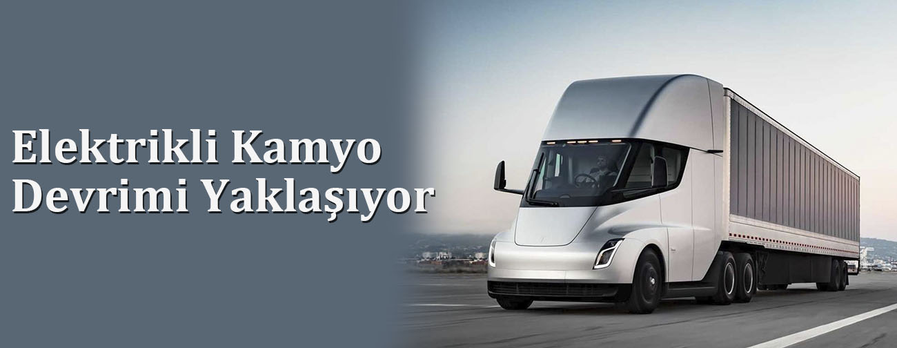 Elektrikli Kamyon Devrimi Yaklaşıyor