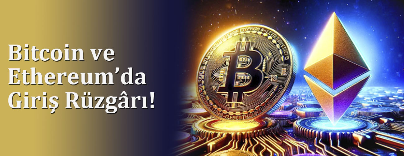 Bitcoin ve Ethereum’da Giriş Rüzgârı!