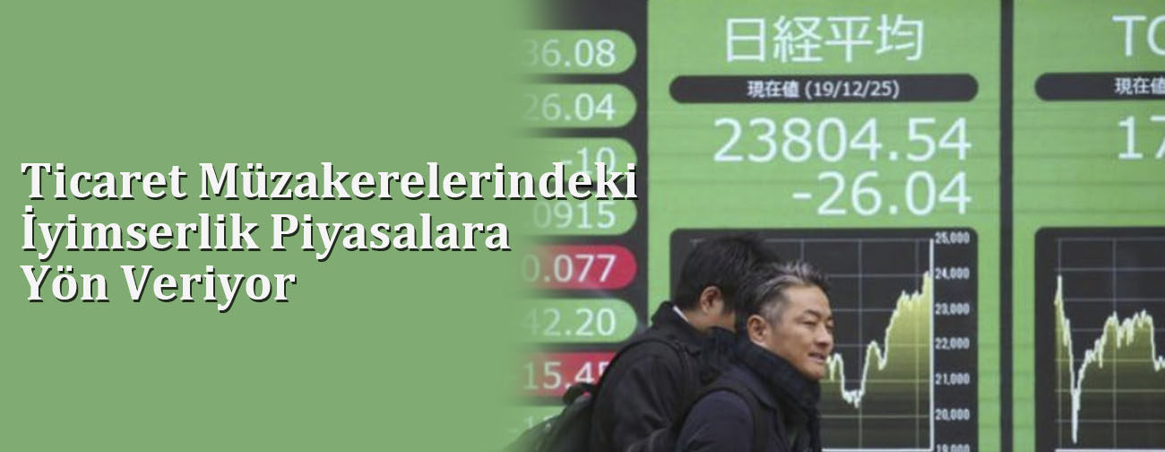 Ticaret Müzakerelerindeki İyimserlik Piyasalara Yön Veriyor