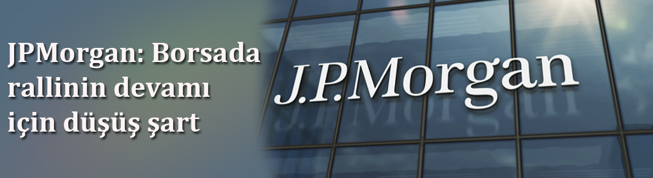 JPMorgan: Borsada rallinin devamı için düşüş şart