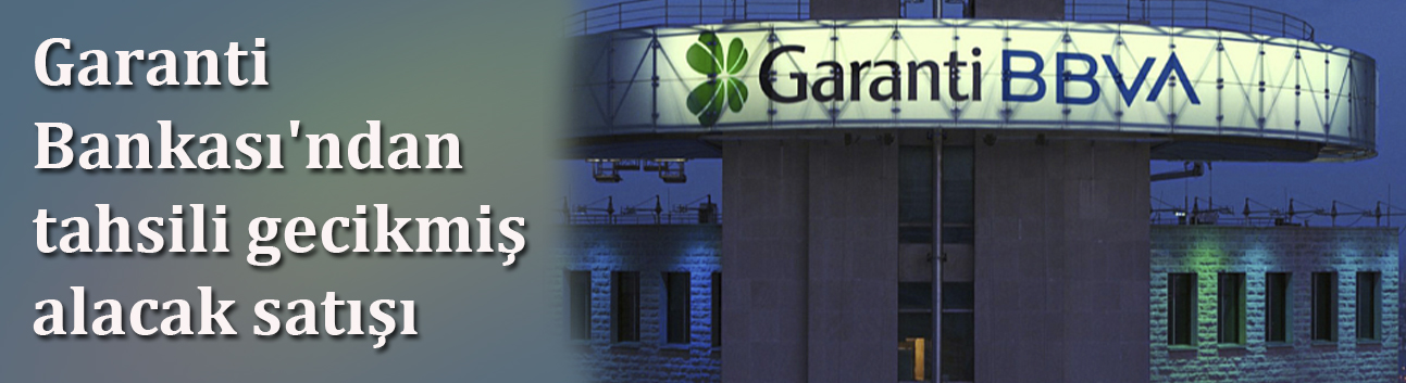 Garanti Bankası'ndan tahsili gecikmiş alacak satışı