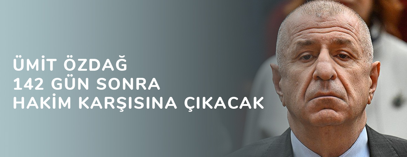 Ümit Özdağ 142 gün sonra hakim karşısına çıkacak
