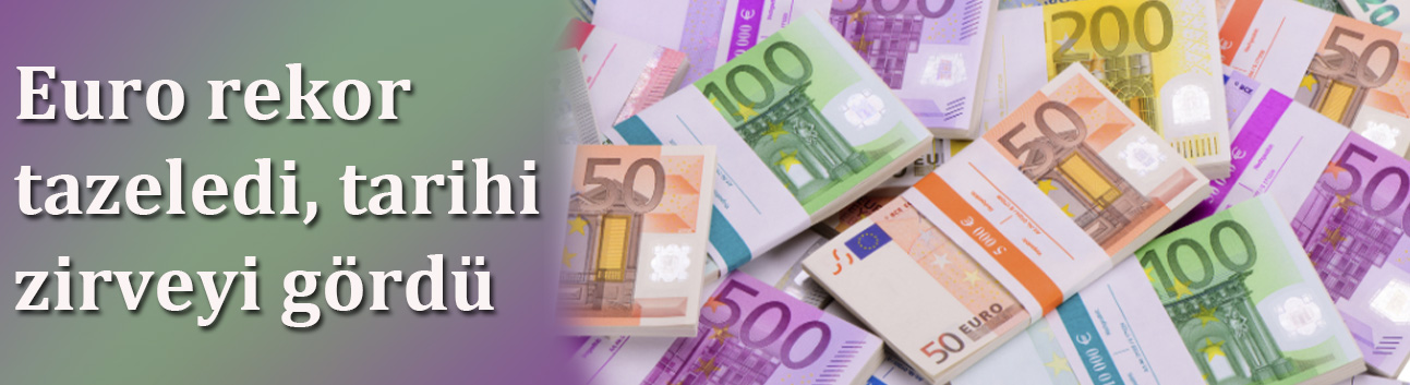 Euro rekor tazeledi, tarihi zirveyi gördü