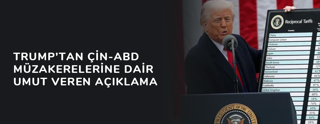 Trump'tan Çin-ABD Müzakerelerine Dair Umut Veren Açıklama